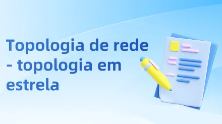 Guia de Topologia em Estrela - Conceitos, Benefícios, Exemplos