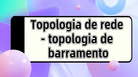 Topologia de barramento: definição, características, cenários de aplicação e análise de caso