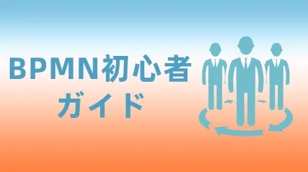 BPMNチュートリアル：ビジネスプロセスの表記法と作成方法