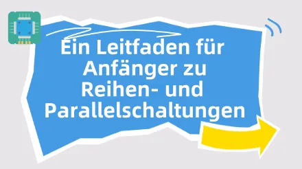 Ein Leitfaden für Anfänger zu Reihen- und Parallelschaltungen