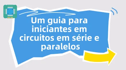 Um guia para iniciantes em circuitos em série e paralelos