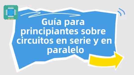 Guía para principiantes sobre circuitos en serie y en paralelo