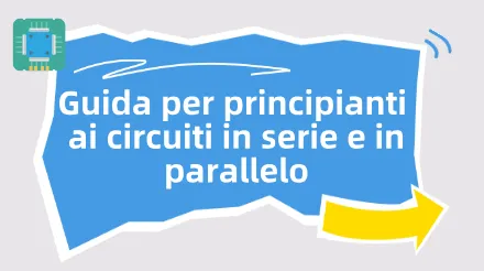 Guida per principianti ai circuiti in serie e in parallelo