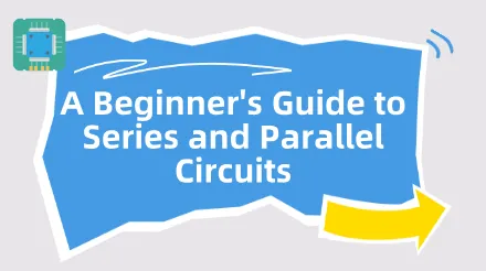 A Beginner's Guide to Series and Parallel Circuits