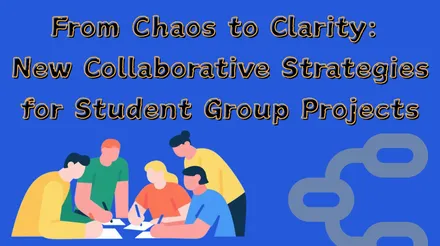 From Chaos to Clarity: New Collaborative Strategies for Student Group Projects