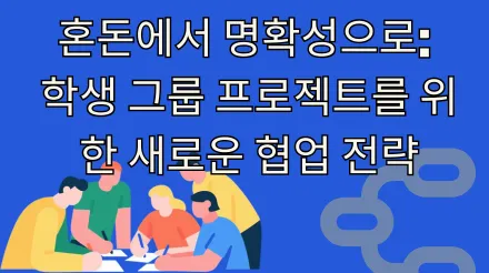 혼란에서 명확성으로: 학생 그룹 작업의 새로운 공동 작업 전략