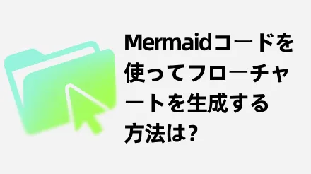 Mermaidコードを使ってフローチャートを無料で生成する方法を5分で学びましょう