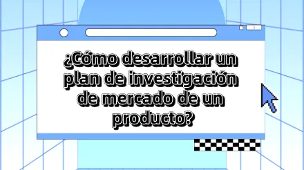 ¿Cómo desarrollar un plan de investigación de mercado de un producto ? Desde la planificación hasta la implementación.