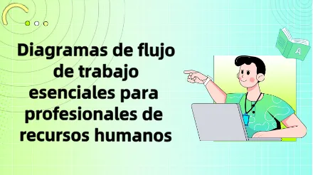 Seis diagramas de flujo de trabajo que todo responsable de recursos humanos corporativo debe dominar.