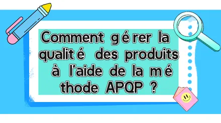 Qu’est-ce que l’APQP ? Comment l’APQP peut-elle être utilisée pour la gestion de la qualité des produits ?