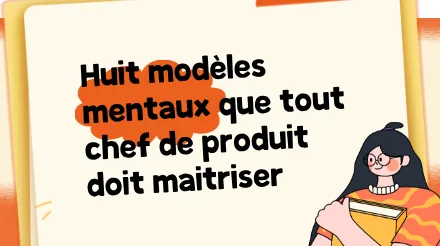 Huit modèles mentaux que tout chef de produit doit maîtriser