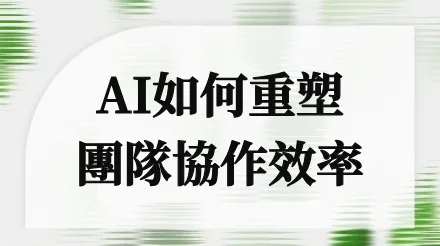 告別無效會議與資訊孤島：用AI重塑團隊合作效率