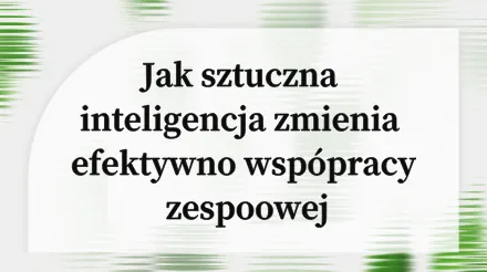 Pożegnaj nieefektywne spotkania i silosy informacyjne: przekształcanie efektywności współpracy zespołowej za pomocą sztucznej inteligencji