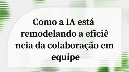 Diga adeus às reuniões ineficazes e aos silos de informação: remodelando a eficiência da colaboração em equipe com IA.