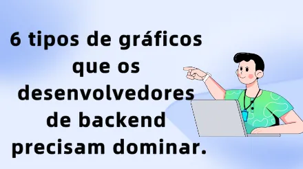 6 tipos de gráficos que os desenvolvedores de backend precisam dominar.