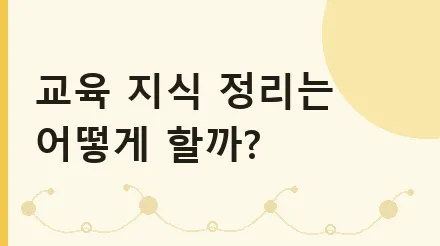 교육 지식 정리는 어떻게 할까? 